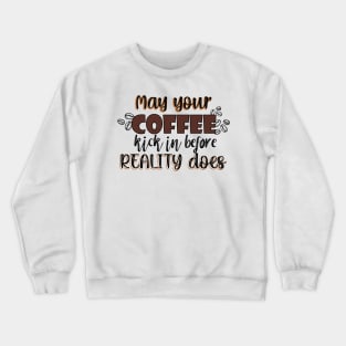 May your coffee kick in before reality does Crewneck Sweatshirt